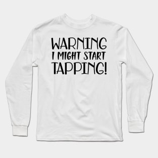 Tap Dancer - Warning I might start tapping Long Sleeve T-Shirt